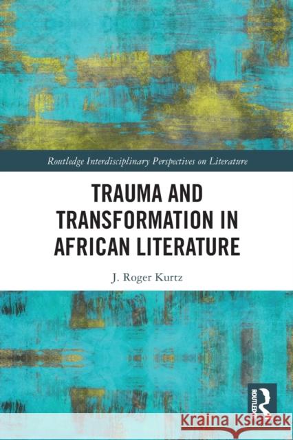 Trauma and Transformation in African Literature J. Roger Kurtz 9780367562120 Routledge