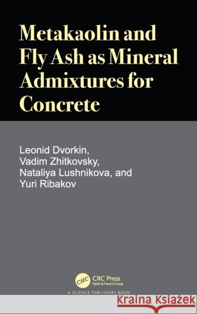 Metakaolin and Fly Ash as Mineral Admixtures for Concrete Leonid Dvorkin Nataliya Lushnikova Vadim Zhitkovsky 9780367562144 CRC Press