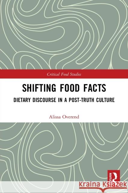 Shifting Food Facts: Dietary Discourse in a Post-Truth Culture Alissa Overend 9780367562380 Routledge