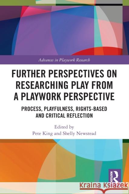 Further Perspectives on Researching Play from a Playwork Perspective: Process, Playfulness, Rights-based and Critical Reflection King, Pete 9780367562434