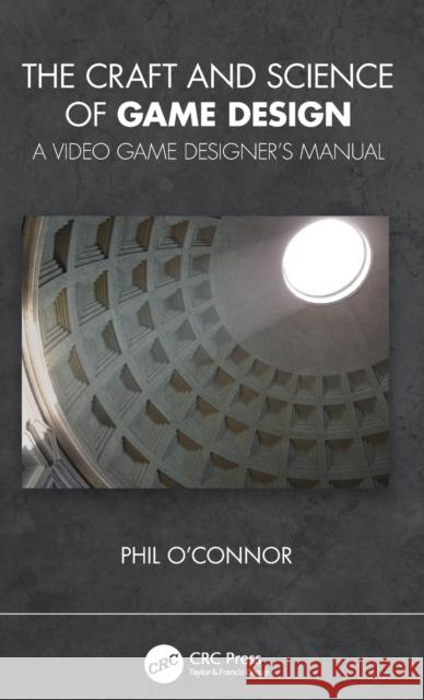 The Craft and Science of Game Design: A Video Game Designer's Manual O'Connor, Philippe 9780367562458 CRC Press