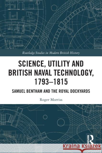 Science, Utility and British Naval Technology, 1793-1815: Samuel Bentham and the Royal Dockyards Morriss, Roger 9780367562533 Taylor & Francis Ltd