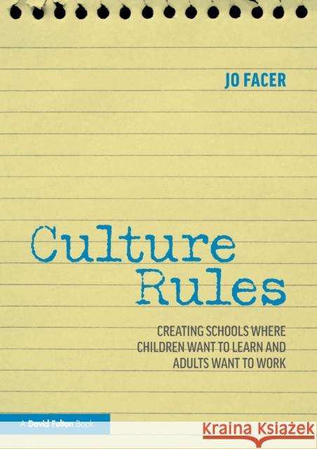 Culture Rules: Creating Schools Where Children Want to Learn and Adults Want to Work Jo Facer 9780367562571 Taylor & Francis Ltd