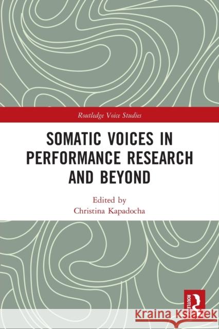 Somatic Voices in Performance Research and Beyond Christina Kapadocha 9780367562618 Routledge