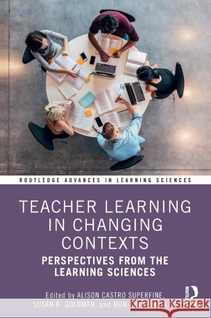 Teacher Learning in Changing Contexts: Perspectives from the Learning Sciences Alison Castr Susan Goldman Mon-Lin Ko 9780367562670