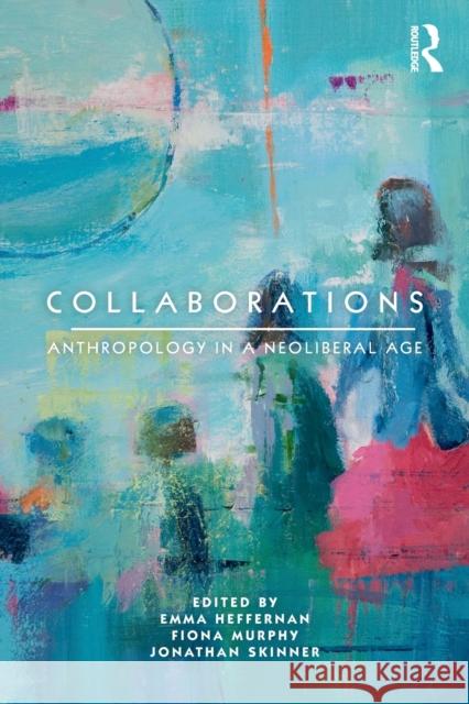 Collaborations: Anthropology in a Neoliberal Age  9780367562793 Routledge