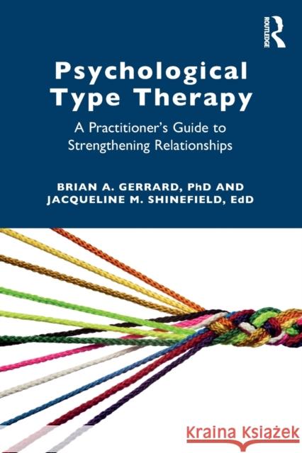 Psychological Type Therapy: A Practitioner's Guide to Strengthening Relationships Brian A. Gerrard Jacqueline Shinefield 9780367562885 Routledge