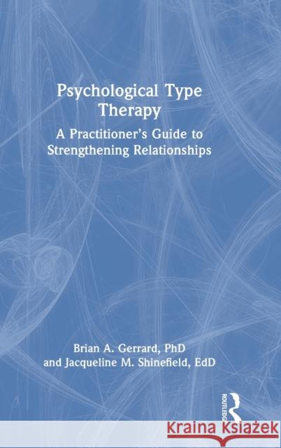 Psychological Type Therapy: A Practitioner's Guide to Strengthening Relationships Brian A. Gerrard Jacqueline Shinefield 9780367562892 Routledge