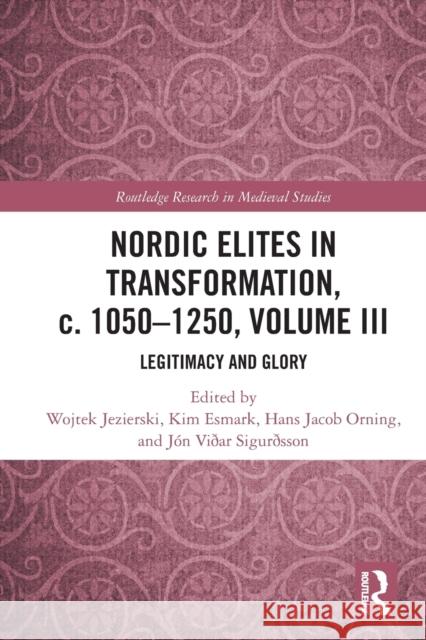 Nordic Elites in Transformation, c. 1050-1250, Volume III: Legitimacy and Glory Jezierski, Wojtek 9780367562908
