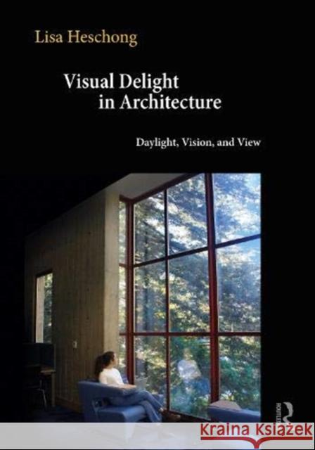 Visual Delight in Architecture: Daylight, Vision, and View Heschong, Lisa 9780367563226 Routledge