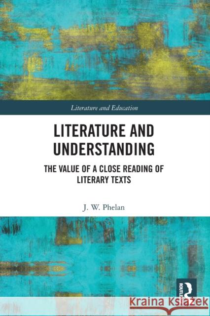 Literature and Understanding: The Value of a Close Reading of Literary Texts  9780367563424 Routledge