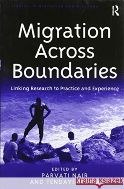 Migration Across Boundaries: Linking Research to Practice and Experience Parvati Nair Tendayi Bloom 9780367563431 Routledge