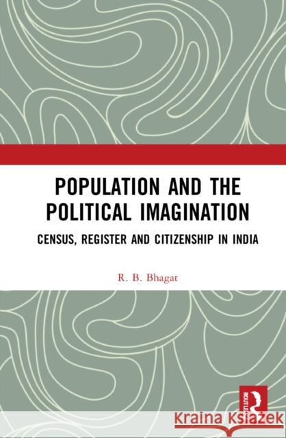 Population and the Political Imagination: Census, Register and Citizenship in India R. B. Bhagat 9780367563547 Routledge Chapman & Hall