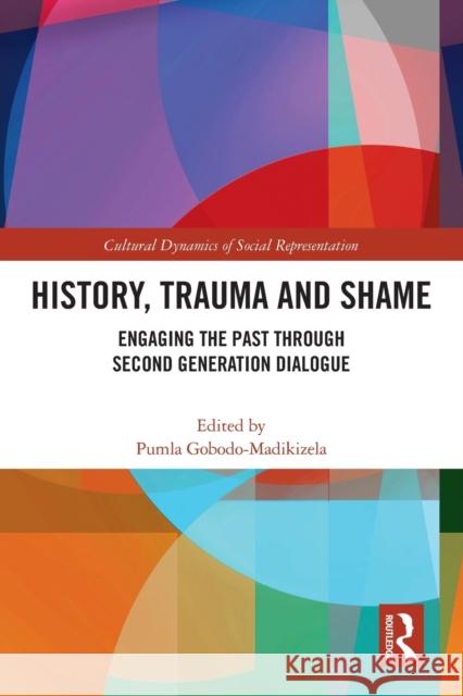 History, Trauma and Shame: Engaging the Past through Second Generation Dialogue Gobodo-Madikizela, Pumla 9780367563585 Routledge