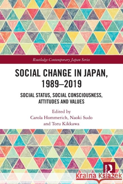 Social Change in Japan, 1989-2019: Social Status, Social Consciousness, Attitudes and Values Carola Hommerich Naoki Sudo Toru Kikkawa 9780367563745