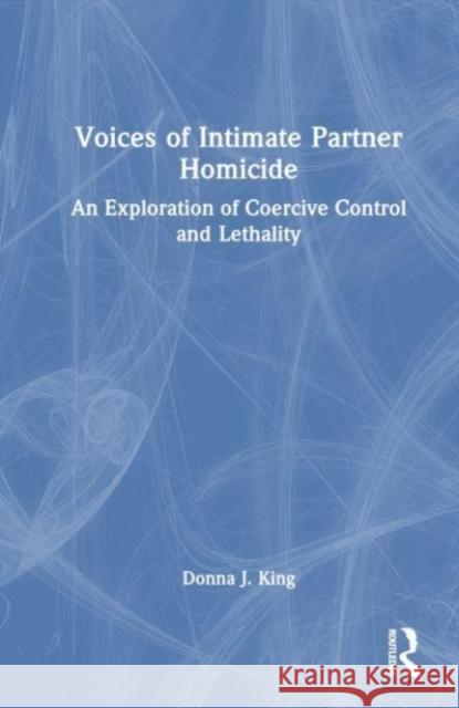 Voices of Intimate Partner Homicide Donna J. King 9780367563882 Taylor & Francis Ltd