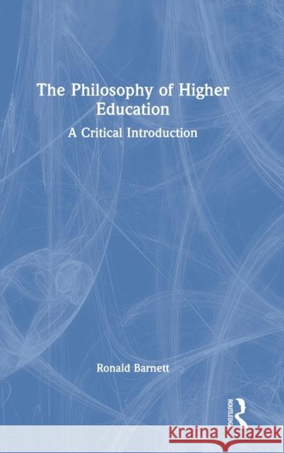 The Philosophy of Higher Education: A Critical Introduction Ronald Barnett 9780367563936 Routledge