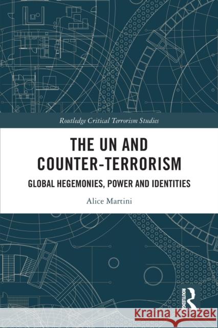 The UN and Counter-Terrorism: Global Hegemonies, Power and Identities Martini, Alice 9780367564254 Taylor & Francis Ltd