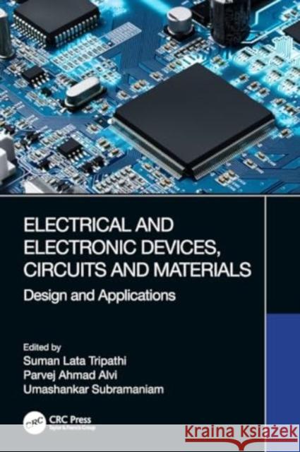 Electrical and Electronic Devices, Circuits and Materials: Design and Applications Suman Lata Tripathi Parvej Ahmad Alvi Umashankar Subramaniam 9780367564315