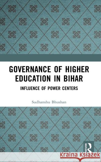 Governance of Higher Education in Bihar: Influence of Power Centers Sudhanshu Bhushan 9780367564346