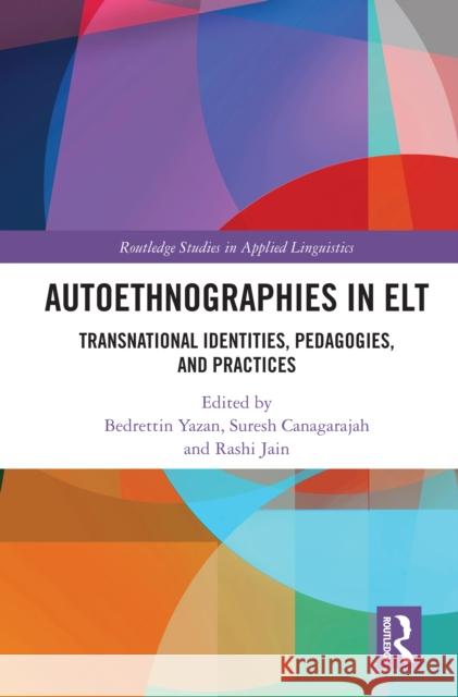 Autoethnographies in ELT: Transnational Identities, Pedagogies, and Practices Bedrettin Yazan Suresh Canagarajah Rashi Jain 9780367564391 Routledge