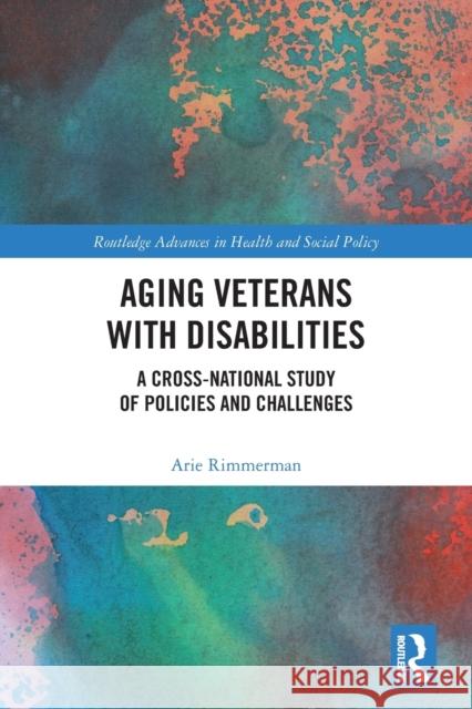 Aging Veterans with Disabilities: A Cross-National Study of Policies and Challenges Arie Rimmerman 9780367564506 Routledge