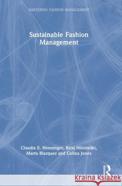 Sustainable Fashion Management Claudia E. Henninger Kirsi Niinim 9780367564544 Routledge