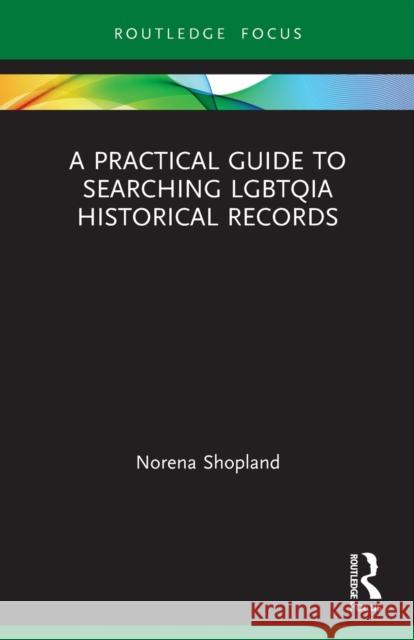 A Practical Guide to Searching LGBTQIA Historical Records Shopland, Norena 9780367564582