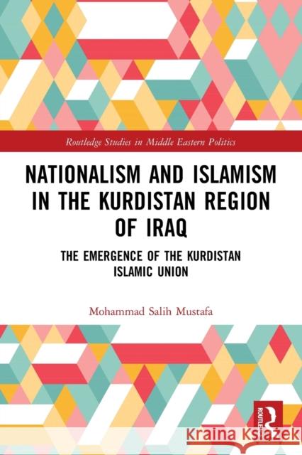 Nationalism and Islamism in the Kurdistan Region of Iraq: The Emergence of the Kurdistan Islamic Union Mohammad Salih Mustafa 9780367565282 Routledge