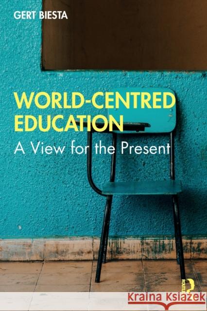 World-Centred Education: A View for the Present Gert Biesta 9780367565527 Taylor & Francis Ltd