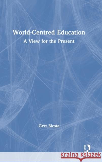 World-Centred Education: A View for the Present Gert Biesta 9780367565534
