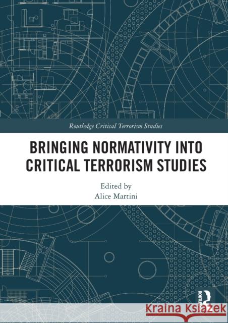 Bringing Normativity Into Critical Terrorism Studies Alice Martini 9780367565619