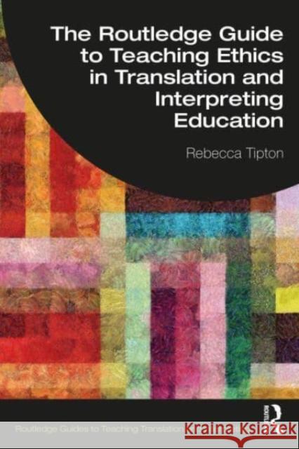 The Routledge Guide to Teaching Ethics in Translation and Interpreting Education Rebecca (University of Manchester, UK) Tipton 9780367565770 Taylor & Francis Ltd