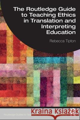 The Routledge Guide to Teaching Ethics in Translation and Interpreting Education Rebecca (University of Manchester, UK) Tipton 9780367565770 Taylor & Francis Ltd