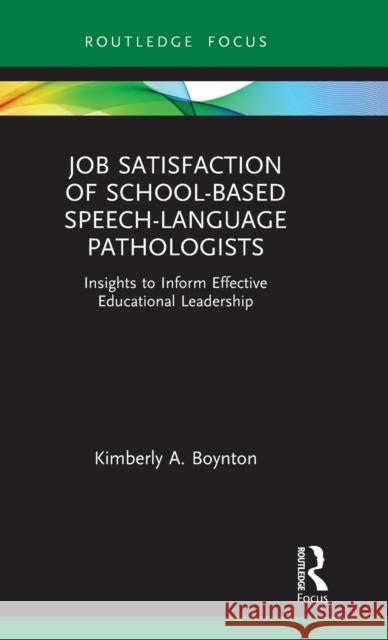 Job Satisfaction of School-Based Speech-Language Pathologists: Insights to Inform Effective Educational Leadership Kimberly A. Boynton 9780367565848 Routledge