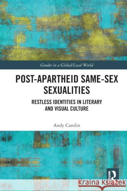 Post-Apartheid Same-Sex Sexualities: Restless Identities in Literary and Visual Culture Carolin, Andy 9780367566012 Taylor & Francis Ltd