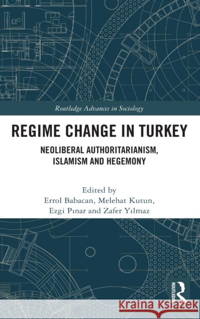 Regime Change in Turkey: Neoliberal Authoritarianism, Islamism and Hegemony Errol Babacan Melehat Kutun Ezgi Pinar 9780367566180