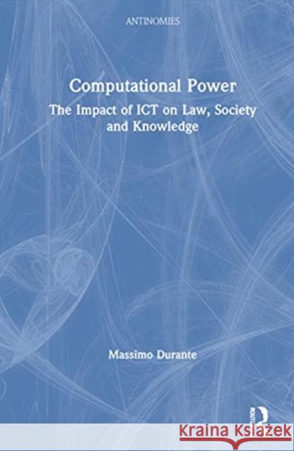 Computational Power: The Impact of Ict on Law, Society and Knowledge Massimo Durante 9780367566234 Routledge