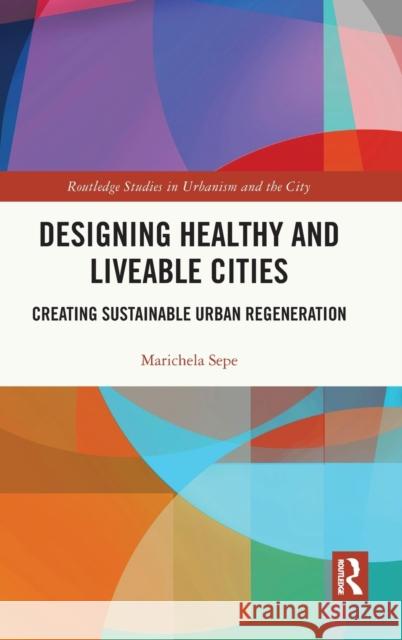 Designing Healthy and Liveable Cities: Creating Sustainable Urban Regeneration Sepe, Marichela 9780367566425 Routledge