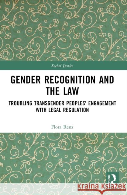 Gender Recognition and the Law: Troubling Transgender Peoples' Engagement with Legal Regulation Flora Renz 9780367566432 Routledge