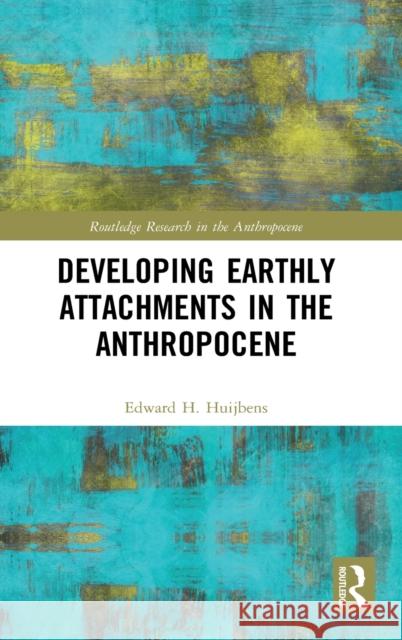 Developing Earthly Attachments in the Anthropocene Edward H. Huijbens 9780367566463