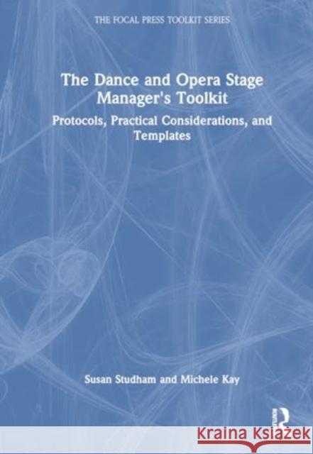 The Dance and Opera Stage Manager's Toolkit: Protocols, Practical Considerations, and Templates Susan Fenty Studham Michele Kay 9780367566579 Routledge