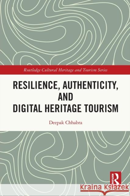 Resilience, Authenticity and Digital Heritage Tourism Deepak Chhabra 9780367566630