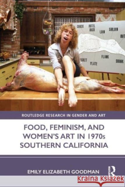 Food, Feminism, and Women's Art in 1970s Southern California Emily Elizabeth Goodman 9780367566883