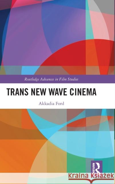 Trans New Wave Cinema Akkadia Ford 9780367566982 Routledge