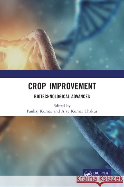 Crop Improvement: Biotechnological Advances Pankaj Kumar Ajay Kumar Thakur 9780367567095