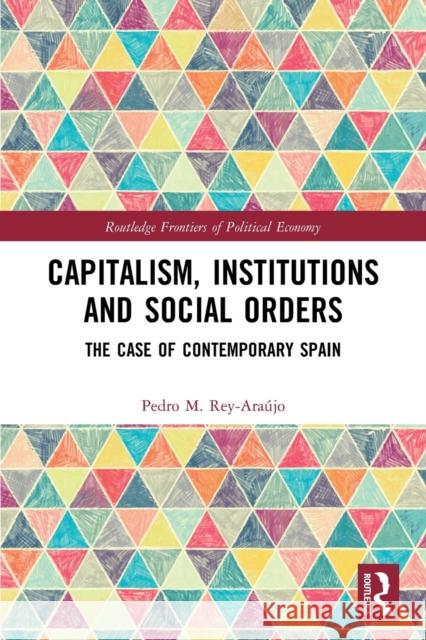 Capitalism, Institutions and Social Orders: The Case of Contemporary Spain Rey-Ara 9780367567224 Routledge