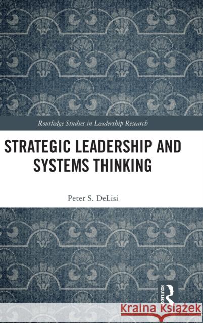 Strategic Leadership and Systems Thinking Peter S. Delisi 9780367567231 Routledge
