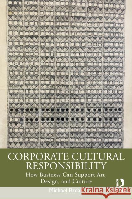 Corporate Cultural Responsibility: How Business Can Support Art, Design, and Culture Bzdak, Michael 9780367567439 Taylor & Francis Ltd