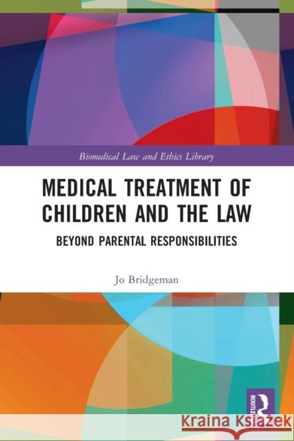 Medical Treatment of Children and the Law: Beyond Parental Responsibilities Jo Bridgeman 9780367567446 Routledge